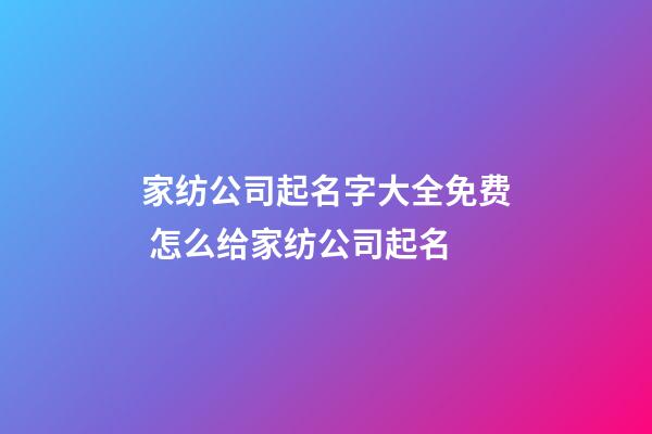 家纺公司起名字大全免费 怎么给家纺公司起名-第1张-公司起名-玄机派